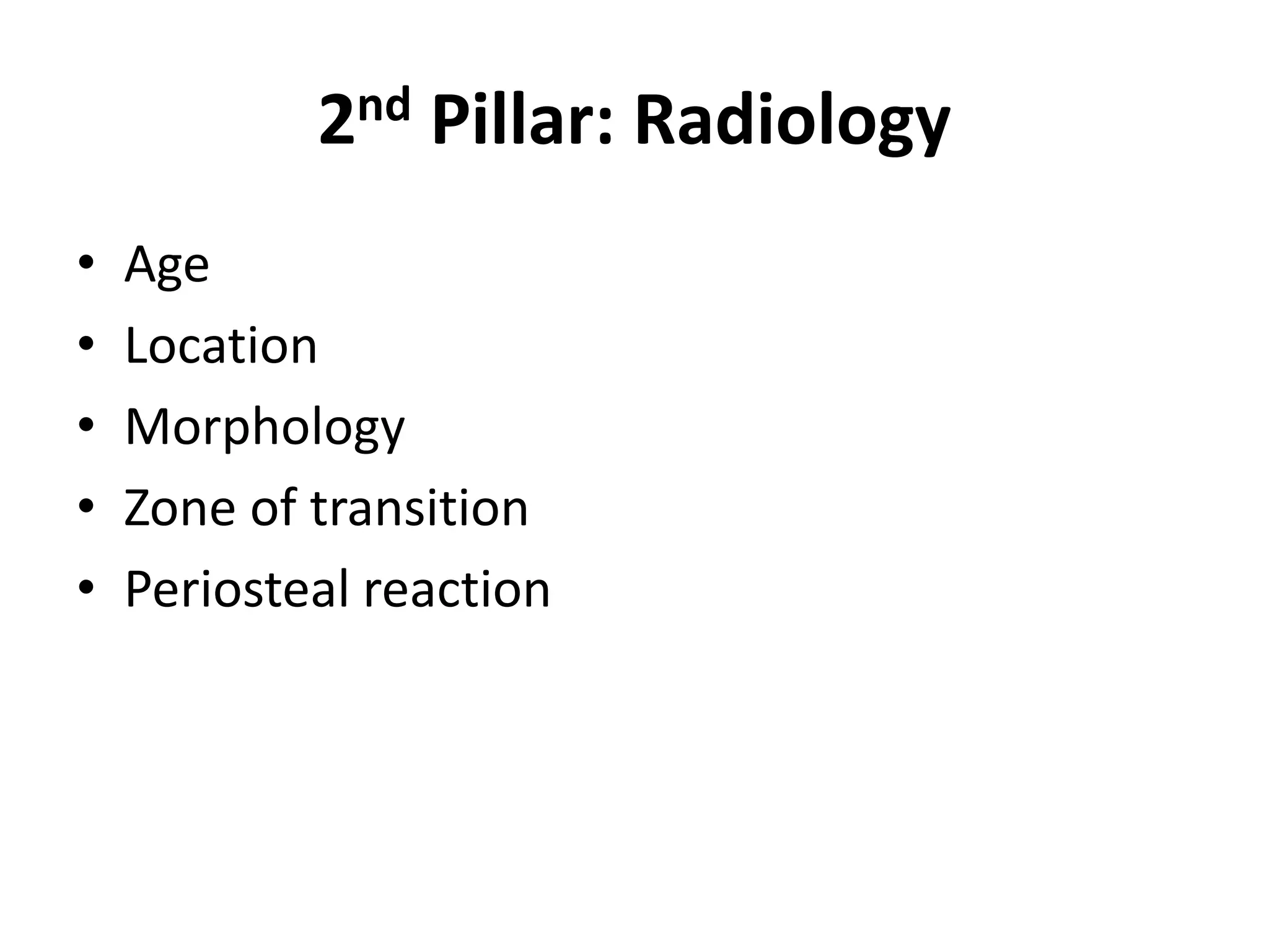 2nd Pillar: Radiology
• Age
• Location
• Morphology
• Zone of transition
• Periosteal reaction
 