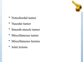 • Notochordal tumor
• Vascular tumor
• Smooth muscle tumor
• Miscellaneous tumor
• Miscellaneous lesions
• Joint lesions
 