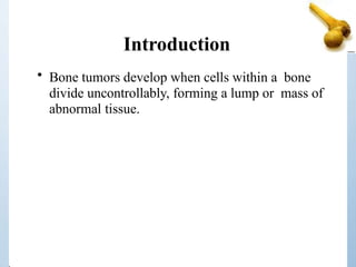 Introduction
• Bone tumors develop when cells within a bone
divide uncontrollably, forming a lump or mass of
abnormal tissue.
 