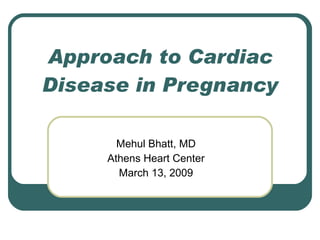 Approach to Cardiac Disease in Pregnancy Mehul Bhatt, MD Athens Heart Center March 13, 2009 