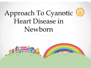 Approach To Cyanotic
Heart Disease in
Newborn
 