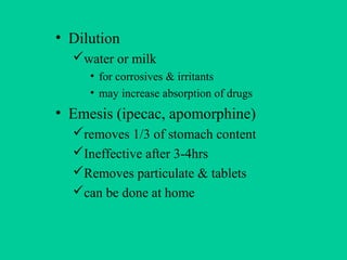 • Dilution
water or milk
• for corrosives & irritants
• may increase absorption of drugs
• Emesis (ipecac, apomorphine)
...