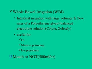 Whole Bowel Irrigation (WBI)
• Intestinal irrigation with large volumes & flow
rates of a Polyethylene glycol-balanced
el...