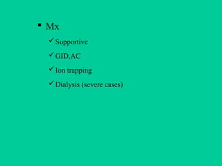  Mx
Supportive
GID,AC
Ion trapping
Dialysis (severe cases)
 