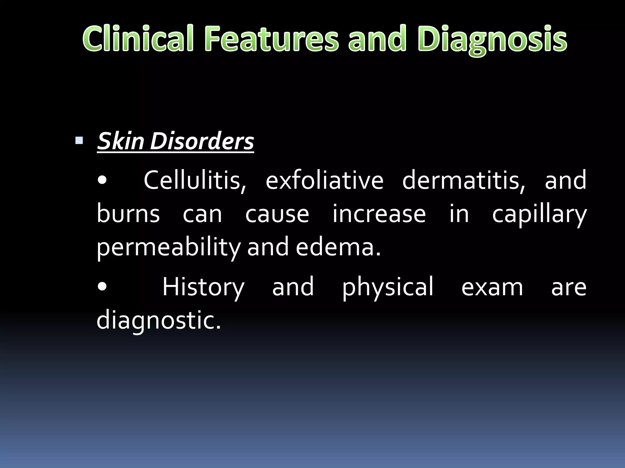  Skin Disorders
• Cellulitis, exfoliative dermatitis, and
burns can cause increase in capillary
permeability and edema.
• History and physical exam are
diagnostic.
 