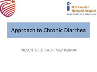 Approach to Chronic Diarrhea
PRESENTER:DR.ABHINAV KUMAR
 