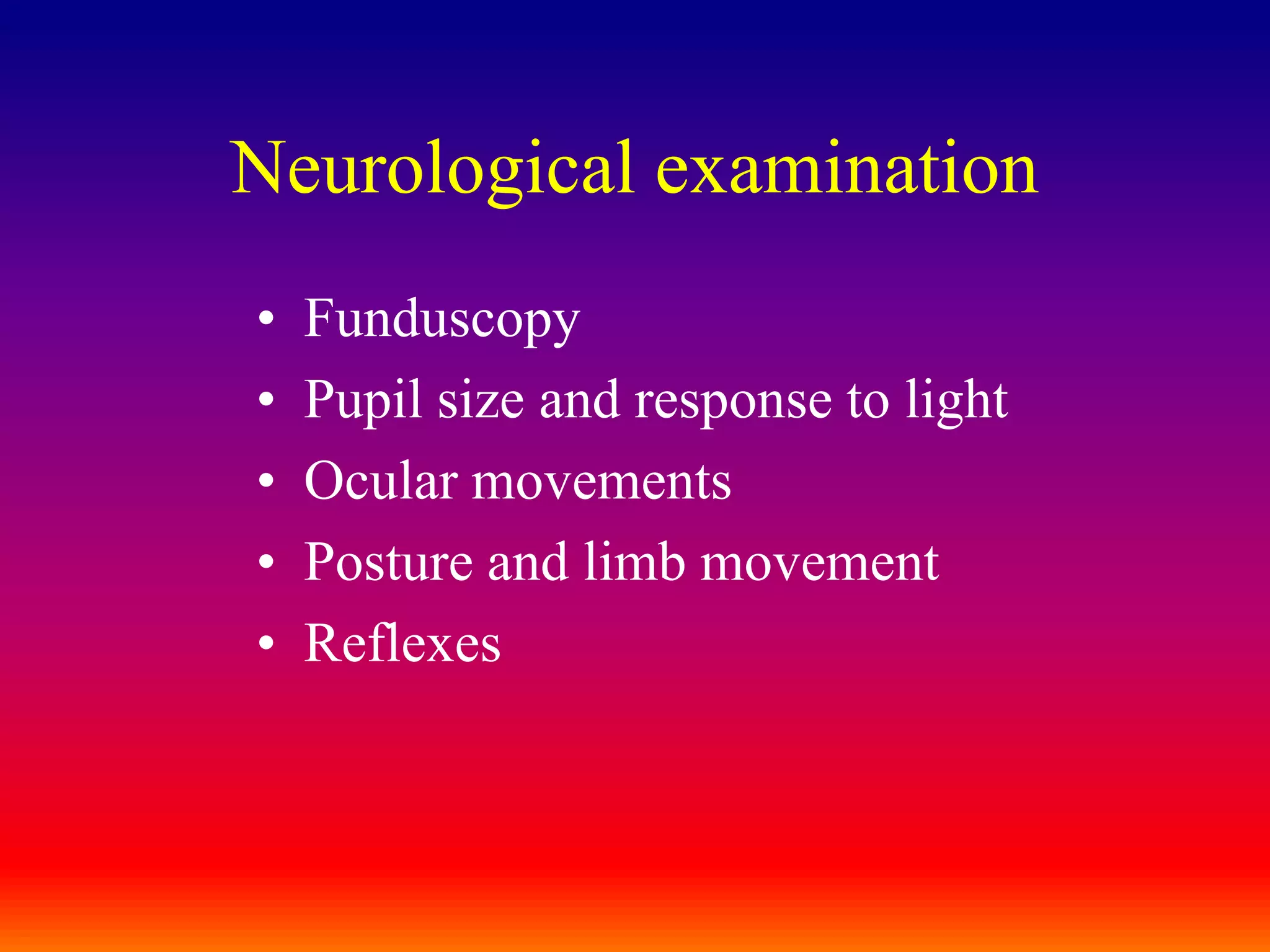 Neurological examinationFunduscopyPupil size and response to lightOcular movementsPosture and limb movementReflexes