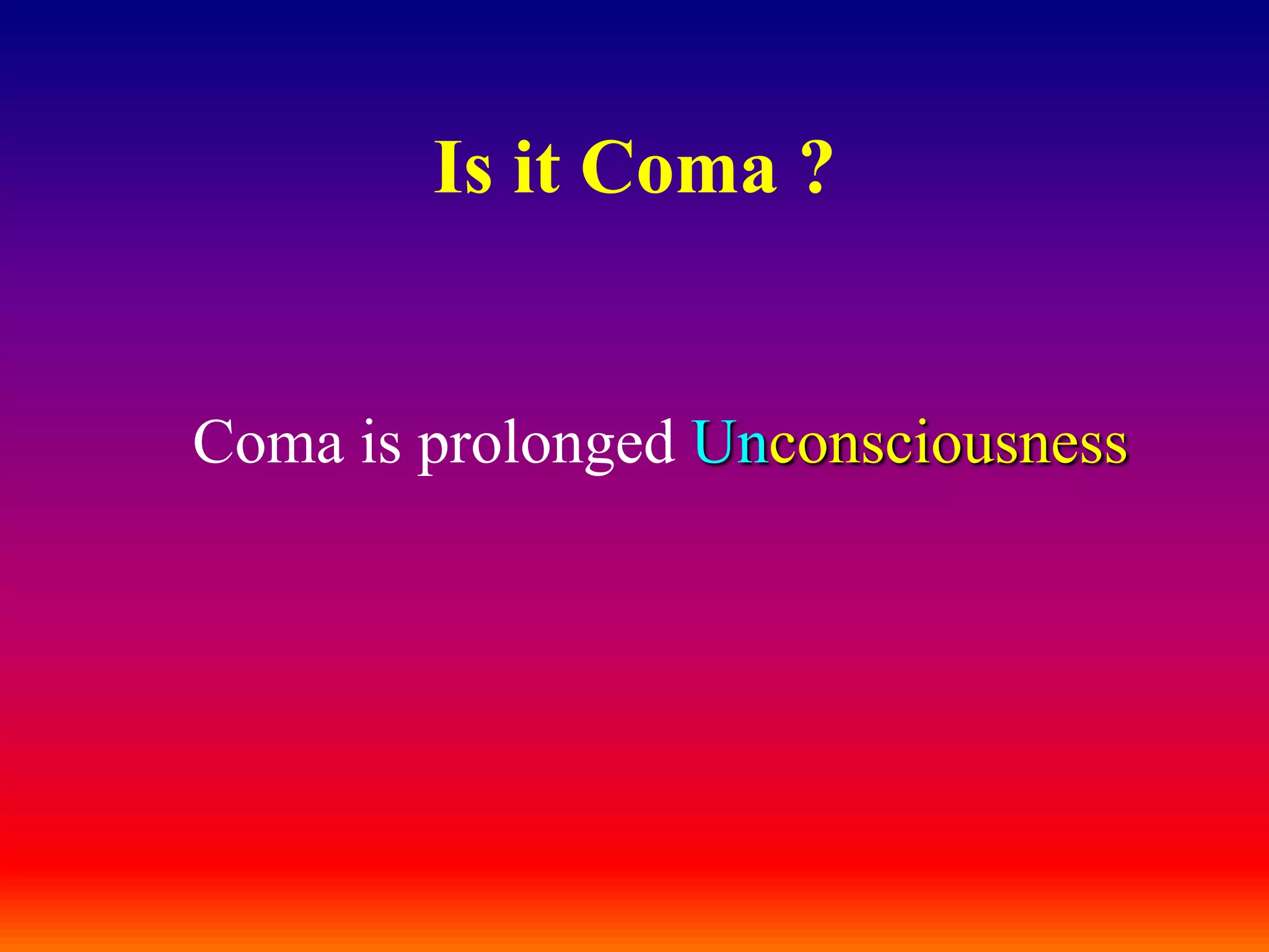 Is it Coma ?Coma is prolonged Unconsciousness
