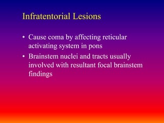 Infratentorial LesionsCause coma by affecting reticular activating system in ponsBrainstem nuclei and tracts usually involved with resultant focal brainstem findings