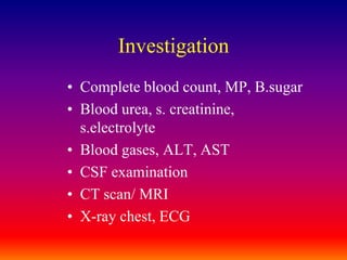 InvestigationComplete blood count, MP, B.sugarBlood urea, s. creatinine, s.electrolyteBlood gases, ALT, ASTCSF examinationCT scan/ MRIX-ray chest, ECG