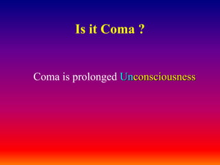 Is it Coma ?Coma is prolonged Unconsciousness