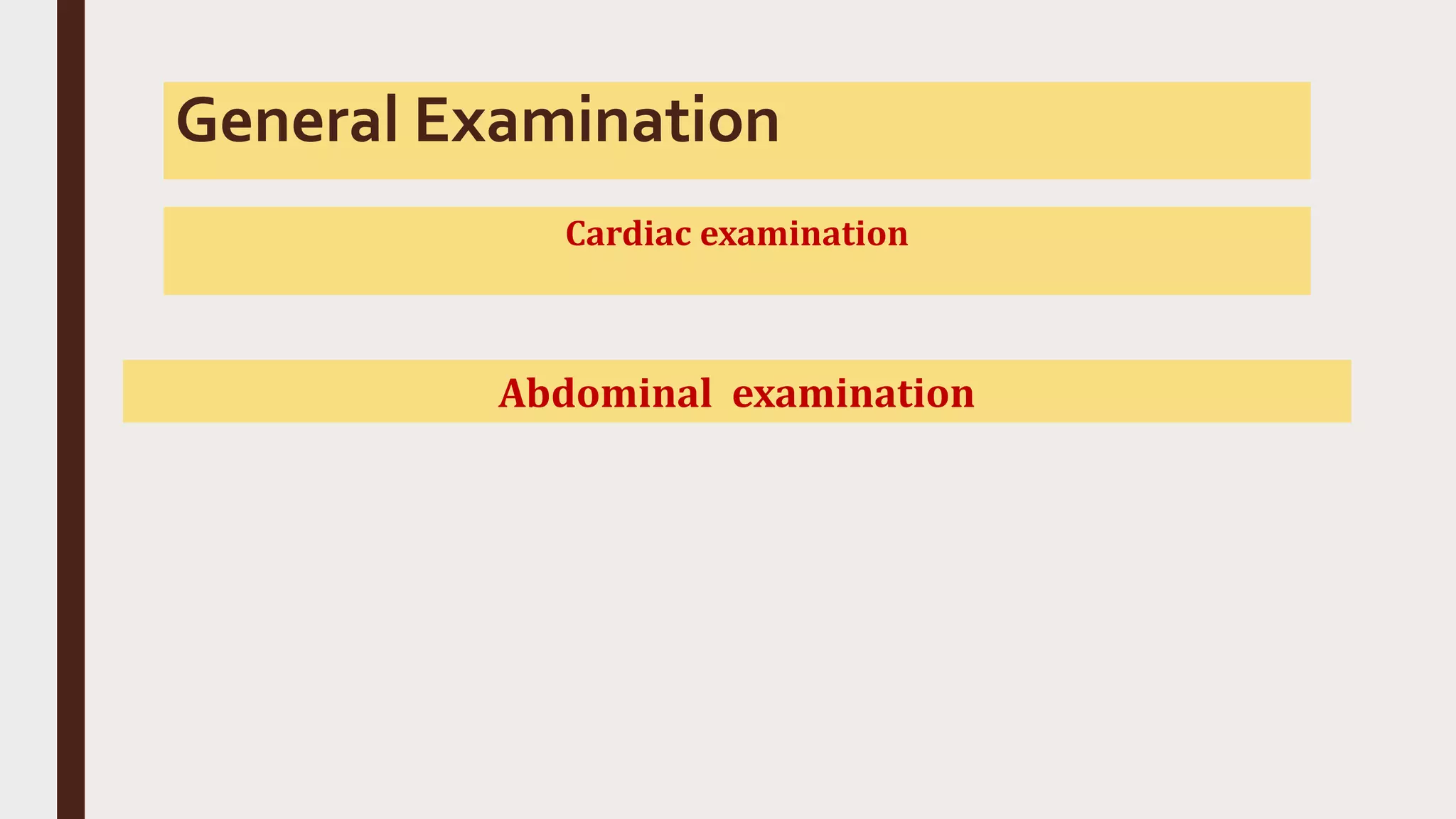 General Examination
Cardiac examination
Abdominal examination
 