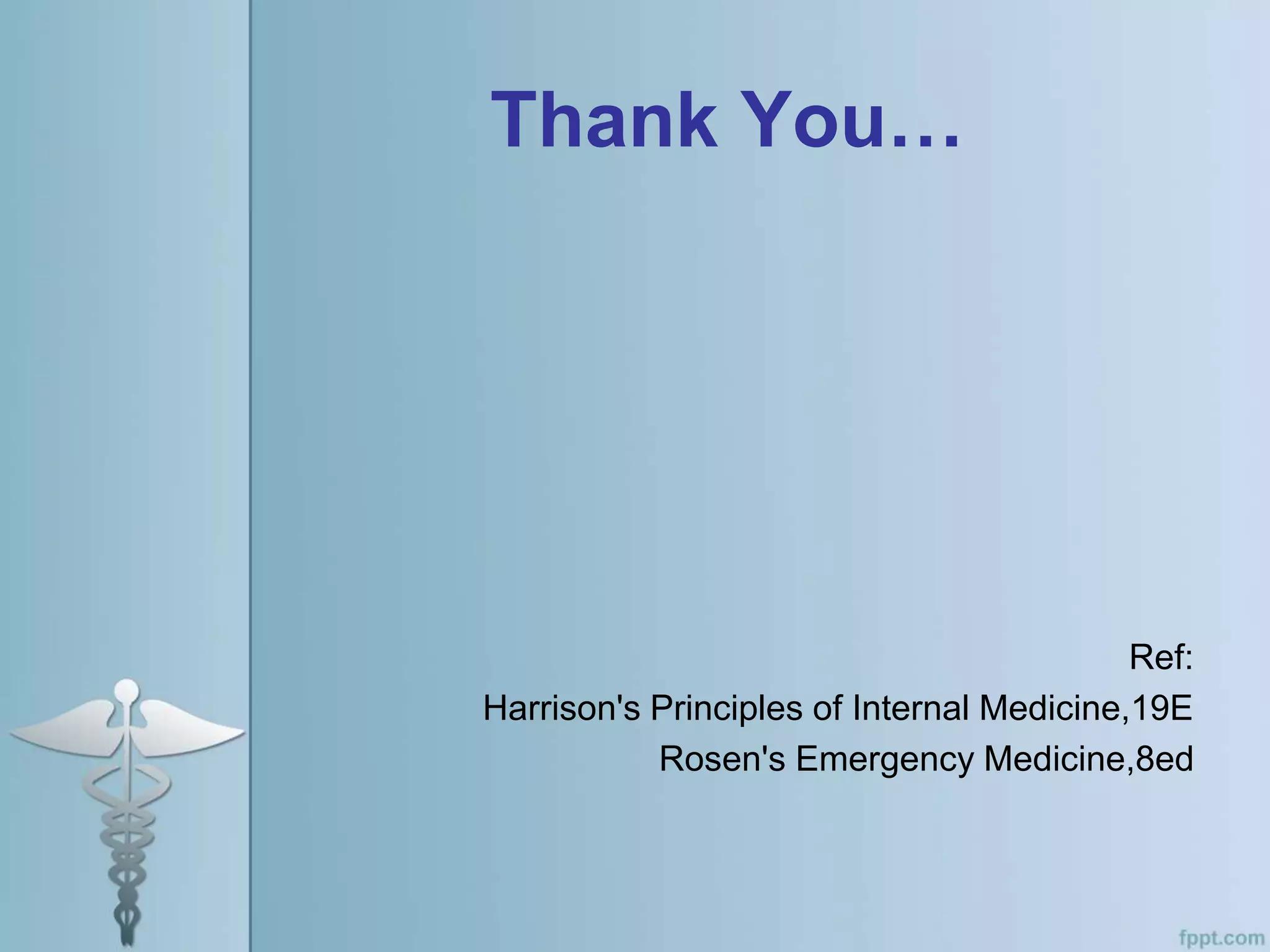 Thank You…
Ref:
Harrison's Principles of Internal Medicine,19E
Rosen's Emergency Medicine,8ed
 