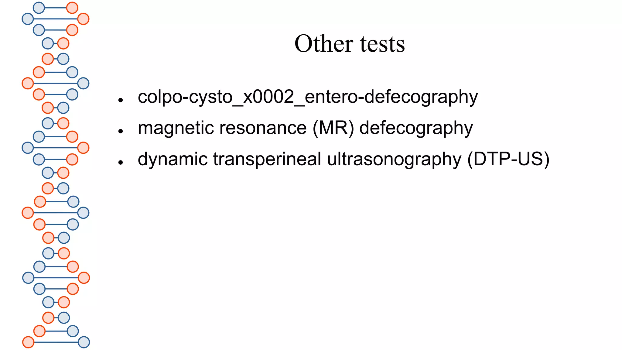 Other tests
 colpo-cysto_x0002_entero-defecography
 magnetic resonance (MR) defecography
 dynamic transperineal ultrasonography (DTP-US)
 
