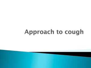 Approach to cough
 