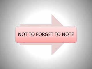 NOT TO FORGET TO NOTE
 