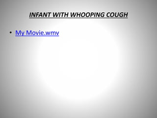 INFANT WITH WHOOPING COUGH
• My Movie.wmv
 