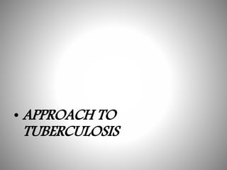 • APPROACH TO
TUBERCULOSIS
 