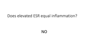 Does elevated ESR equal inflammation?
NO
 