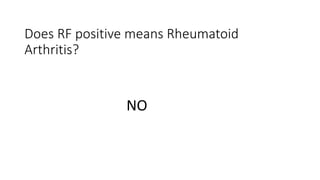 Does RF positive means Rheumatoid
Arthritis?
NO
 