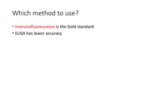 Which method to use?
• Immunofluorescence is the Gold standard
• ELISA has lower accuracy
 