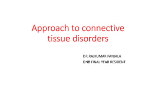 Approach to connective
tissue disorders
DR.RAJKUMAR PANJALA
DNB FINAL YEAR RESIDENT
 