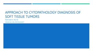 APPROACH TO CYTOPATHOLOGY DIAGNOSIS OF
SOFT TISSUE TUMORS
MERHAWI A. MD, RII
HADAS W. MD, PATHOLOGIST
1
 