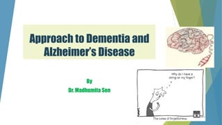 Approach to Dementia and
Alzheimer’s Disease
By
Dr. Madhumita Sen
 