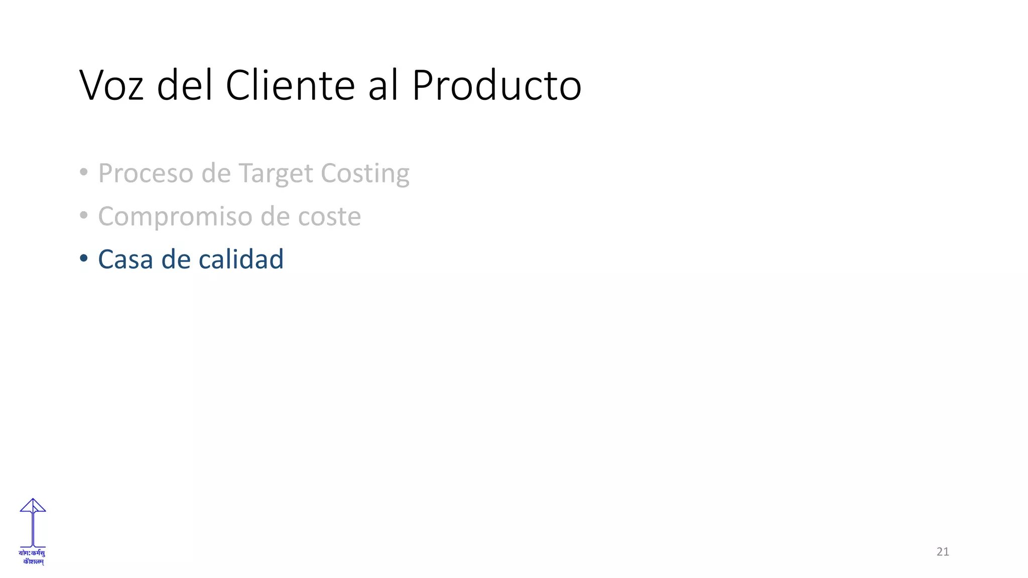 Voz del Cliente al Producto
• Proceso de Target Costing
• Compromiso de coste
• Casa de calidad
21
 