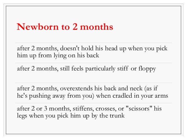 3 to 6 months 
by 3 or 4 months, doesn't grasp or reach for toys 
by 3 or 4 months, can't support his head well 
by 4 mont...