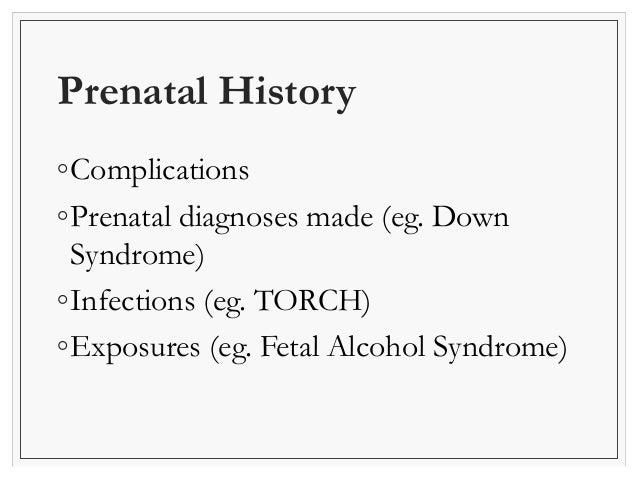 Family History 
◦Relatives with developmental delay, 
genetic abnormalities, syndromes 
◦Consanguinity 
 