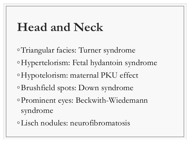 Extremities 
◦Small hands: Prader-Willi syndrome 
◦Clinodactyly: trisomies including Down 
syndrome 
◦Transverse palmer cr...