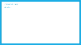 • treatment types
• A- diet
 