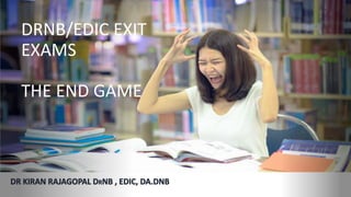 DRNB/EDIC EXIT
EXAMS
THE END GAME
 