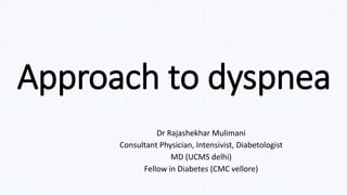 Approach to dyspnea
Dr Rajashekhar Mulimani
Consultant Physician, Intensivist, Diabetologist
MD (UCMS delhi)
Fellow in Diabetes (CMC vellore)
 