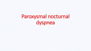 Paroxysmal nocturnal
dyspnea
 
