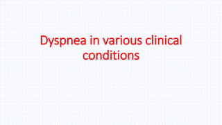 Dyspnea in various clinical
conditions
 