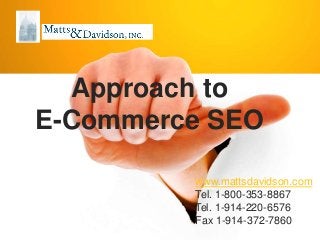 www.mattsdavidson.com
Tel. 1-800-353-8867
Tel. 1-914-220-6576
Fax 1-914-372-7860
Approach to
E-Commerce SEO
 