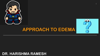 APPROACH TO EDEMA
DR. HARISHMA RAMESH
1
 