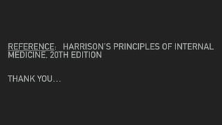 REFERENCE: HARRISON’S PRINCIPLES OF INTERNAL
MEDICINE, 20TH EDITION


THANK YOU…
 