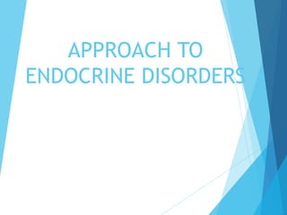 APPROACH TO
ENDOCRINE DISORDERS
 