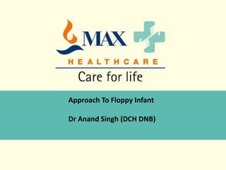 Approach To Floppy Infant
Dr Anand Singh (DCH DNB)
 