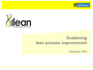 Sustaining  
lean  process  improvement
December,  2016
 