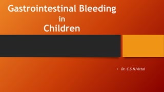 Gastrointestinal Bleeding
in
Children
• Dr. C.S.N.Vittal
 