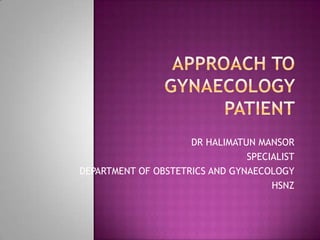 DR HALIMATUN MANSOR
SPECIALIST
DEPARTMENT OF OBSTETRICS AND GYNAECOLOGY
HSNZ
 