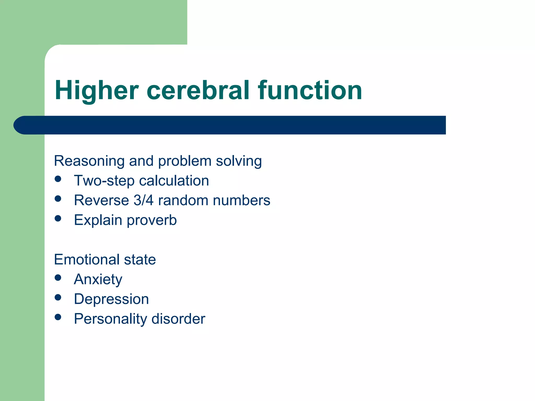 Higher cerebral function
Reasoning and problem solving
 Two-step calculation
 Reverse 3/4 random numbers
 Explain proverb
Emotional state
 Anxiety
 Depression
 Personality disorder

 