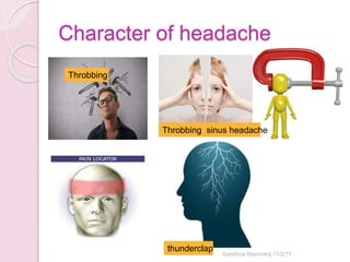 Character of headache
Sandhya Manorenj 11/2/17
Throbbing
thunderclap
Throbbing sinus headache
 