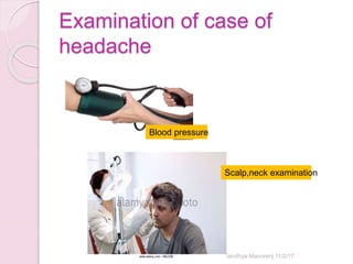 Examination of case of
headache
Sandhya Manorenj 11/2/17
Scalp,neck examination
Blood pressure
 