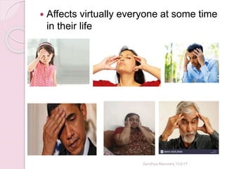  Affects virtually everyone at some time
in their life
Sandhya Manorenj 11/2/17
 