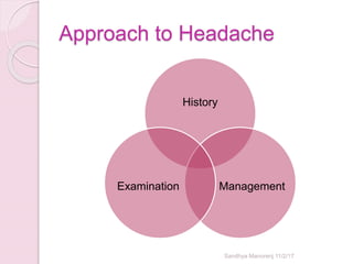 Approach to Headache
History
ManagementExamination
Sandhya Manorenj 11/2/17
 